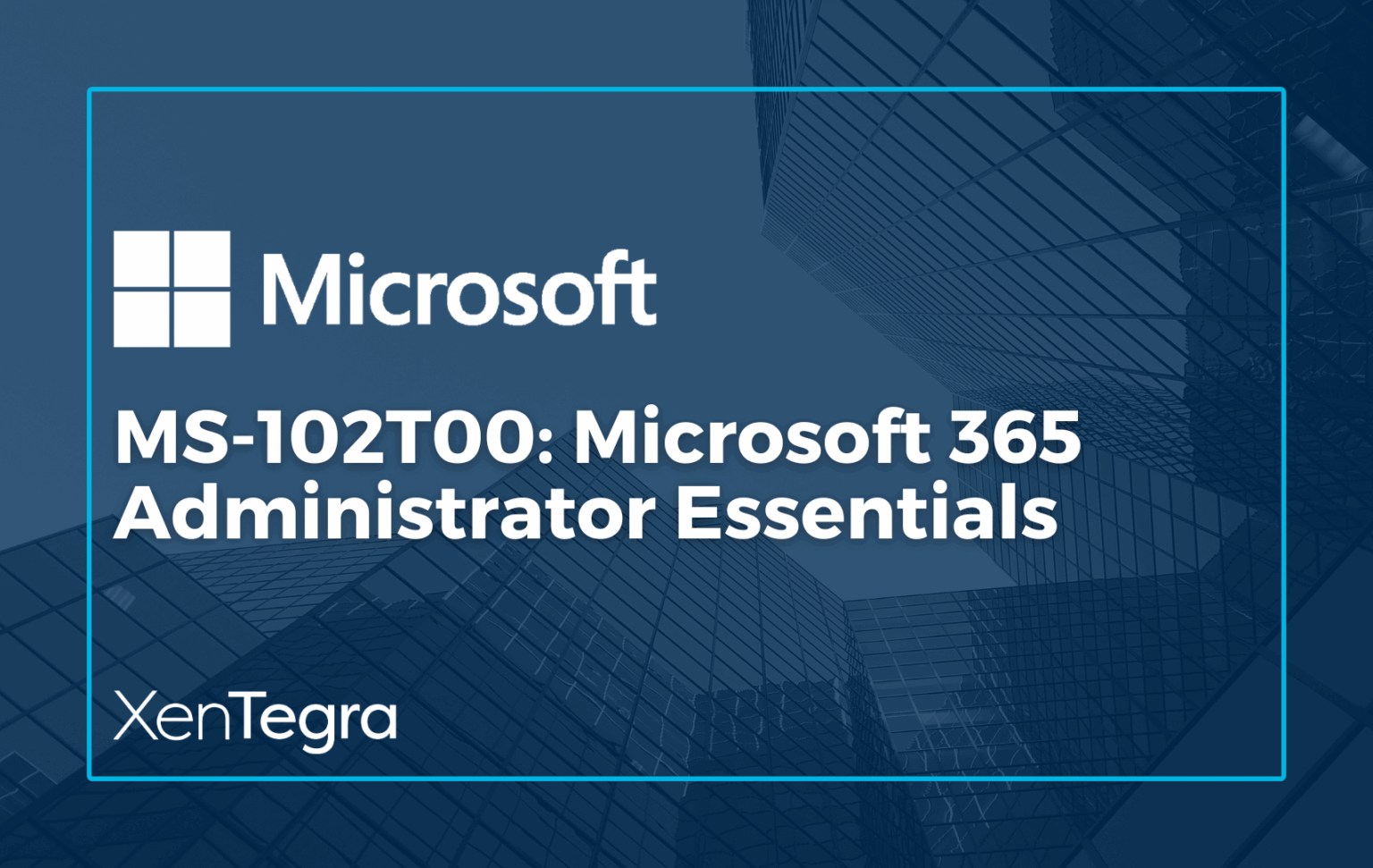 MS-102T00: Microsoft 365 Administrator Essentials - XenTegra